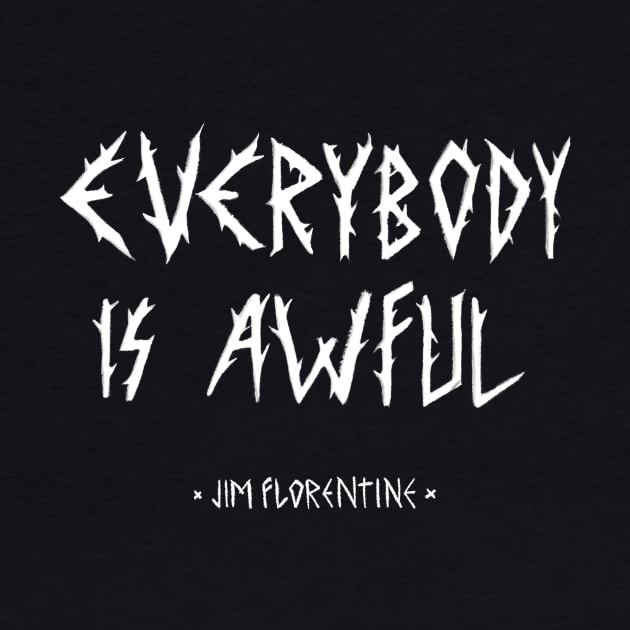 EVERYBODY IS AWFUL by Dear Jim